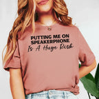 Putting Me on Speakerphone Is a Huge Risk T-Shirt