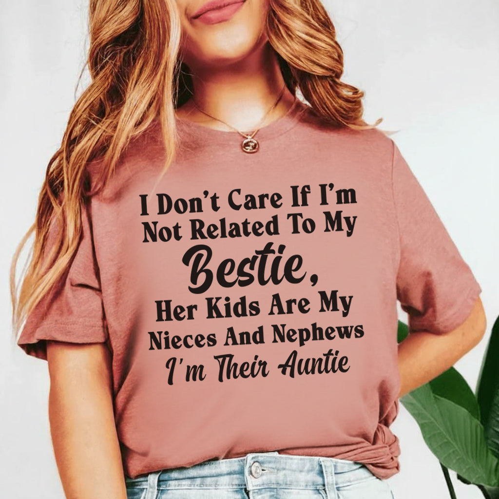 I Don’t Care If I’m Not Related to My Bestie Her Kids Are My Nieces and Nephews, I’m Their Auntie T-Shirt