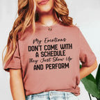 My Emotions Don’t Come with a Schedule, They Just Show Up and Perform T-Shirt