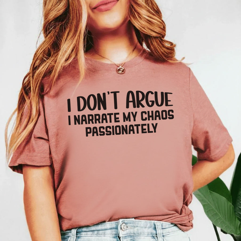 I Don’t Argue, I Narrate My Chaos Passionately T-Shirt