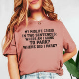 My Midlife Crisis in Two Sentences: Where Am I Going to Park? Where Did I Park? T-Shirt