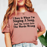 I Hate It When I’m Singing a Song And the Artist Gets the Words Wrong T-Shirt