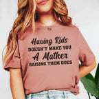 Having Kids Doesn’t Make You a Mother Raising Them Does T-Shirt