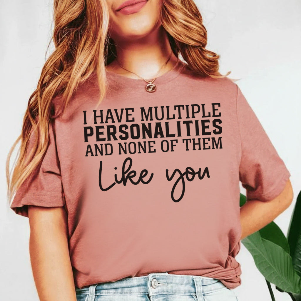 I Have Multiple Personalities and None of Them Like You T-Shirt