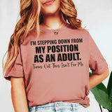 I’m Stepping Down from My Position as an Adult Turns Out This Isn’t for Me T-Shirt