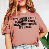 My Favorite Winter Activity Is Going Back Inside Where It’s Warm T-Shirt