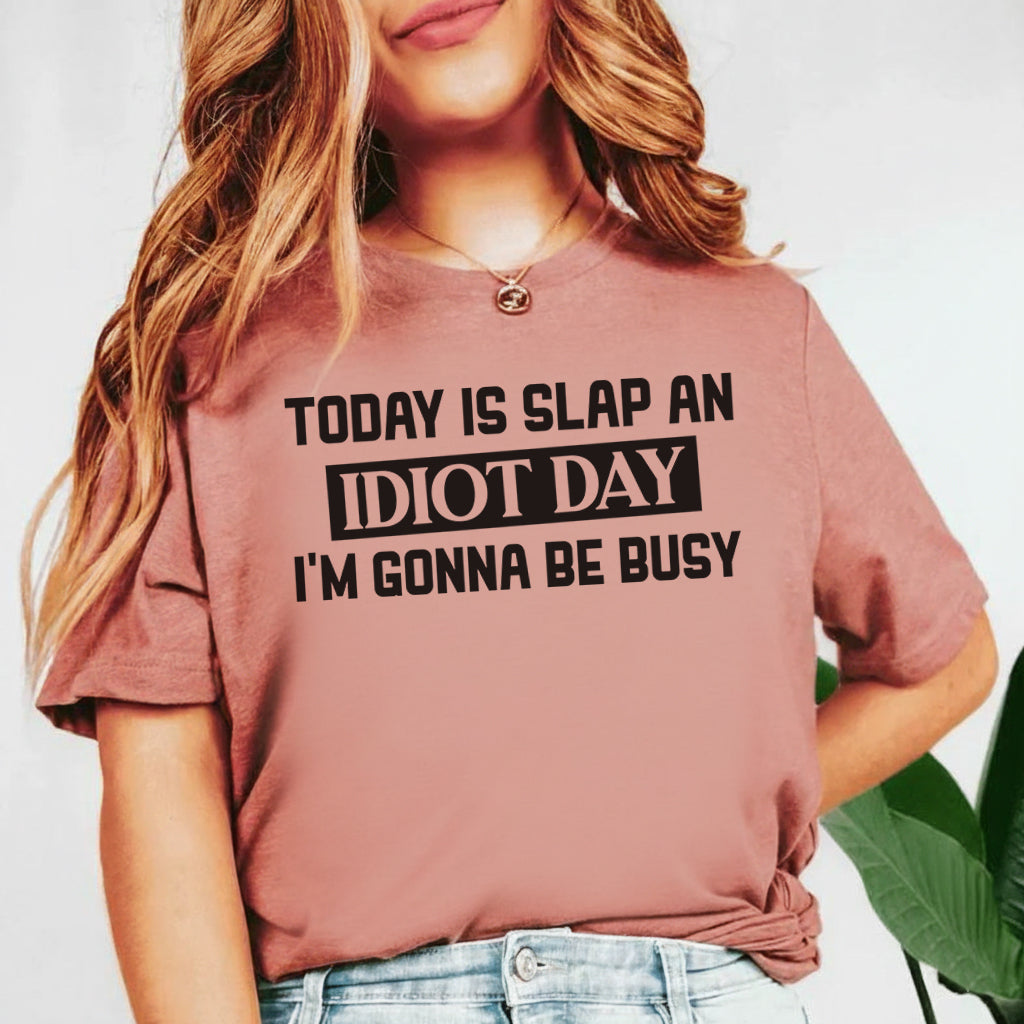 Today Is Slap an Idiot Day I’m Gonna Be Busy T-Shirt
