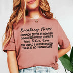 Breaking News Common Sense Is Now an Endangered Species. Stupidity Has Taken Over the World & There’s No Known Cure T-Shirt
