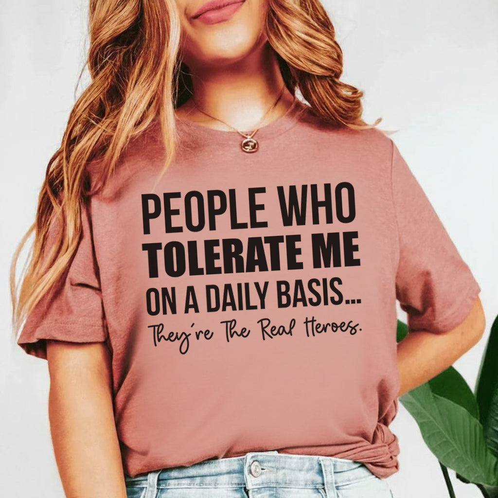 People Who Tolerate Me on a Daily Basis They’re the Real Heroes T-Shirt