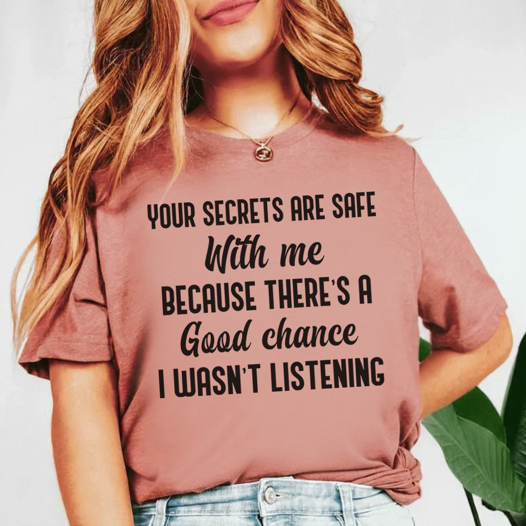 Your Secrets Are Safe With Me Because There’s a Good Chance I Wasn’t Listening T-Shirt
