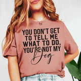 You Don’t Get to Tell Me What to Do, You’re Not My Ure Noti T-Shirt