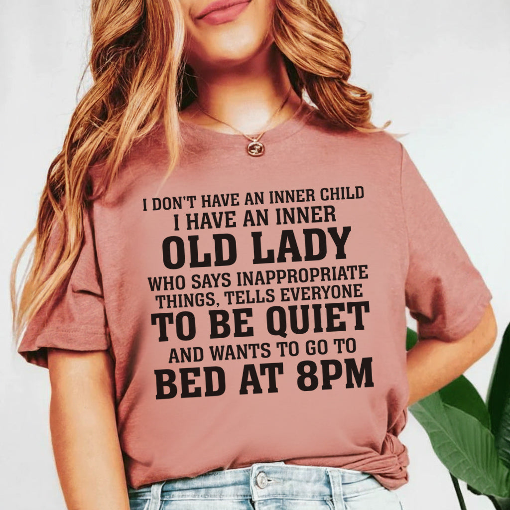 I Don’t Have an Inner Child I Have an Inner Old Lady Who Says Inappropriate Things, Tells Everyone to Be Quiet, and Wants to Go to Bed at 8PM T-Shirt