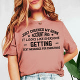 Just Checked My Bank Account and It Looks Like Everyone’s Getting Text Messages for Christmas T-Shirt