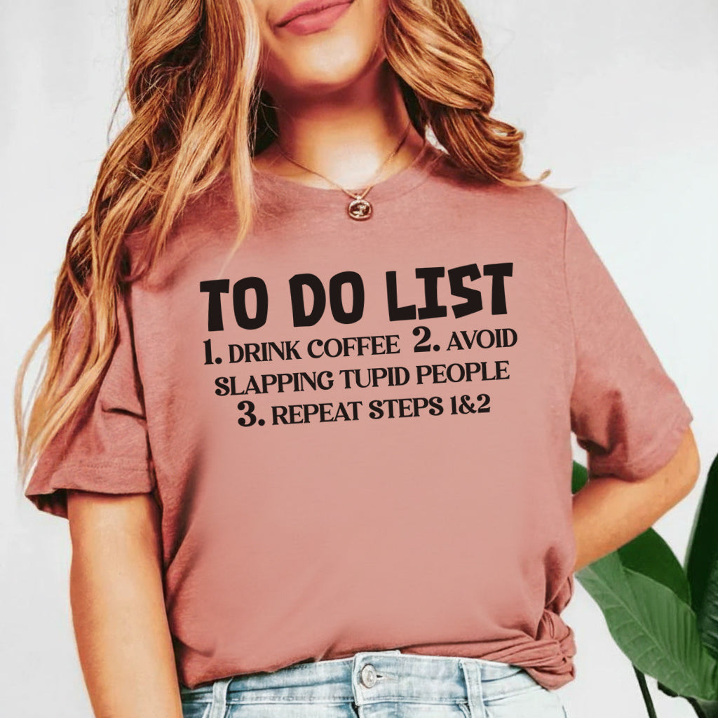 To Do List: 1. Drink Coffee 2. Avoid Slapping Stupid People 3. Repeat Steps 1 & 2 T-Shirt