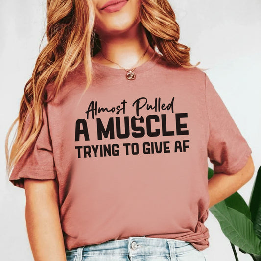 Almost Pulled a Muscle Trying to Give AF T-Shirt