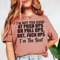 I’m Not Too Good at Push-Ups or Pull-Ups, But F*ck-Ups? I’m the Best T-Shirt