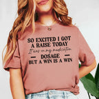 So Excited I Got a Raise Today It Was on My Medication Dosage, But a Win Is a Win T-Shirt