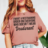 I Want a Restraining Order on Everyone Who Doesn’t Wear Deodorant T-Shirt